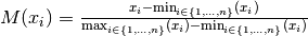 M(x_i) = \frac{x_i - \min_{i \in \{1,\dots,n\}}(x_i)}{\max_{i \in \{1,\dots,n\}}(x_i) - \min_{i \in \{1,\dots,n\}}(x_i)}